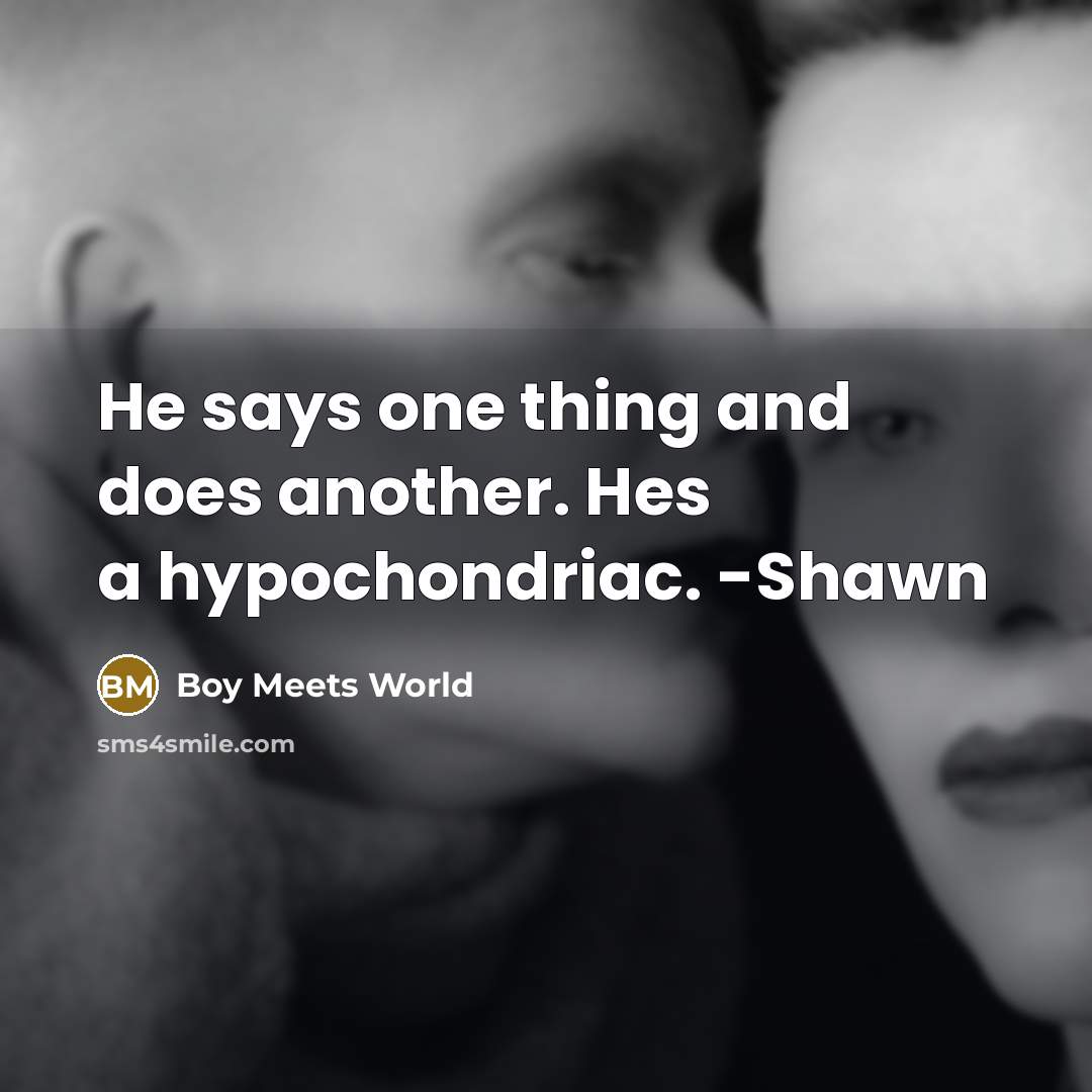 “He says one thing and does another. Hes a hypochondriac. -Shawn” quote by Boy Meets World