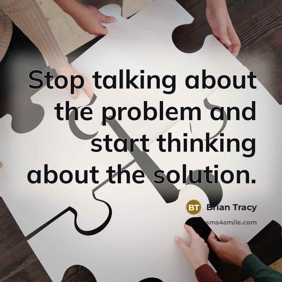 “Stop talking about the problem and start thinking about the solution.” quote by Brian Tracy