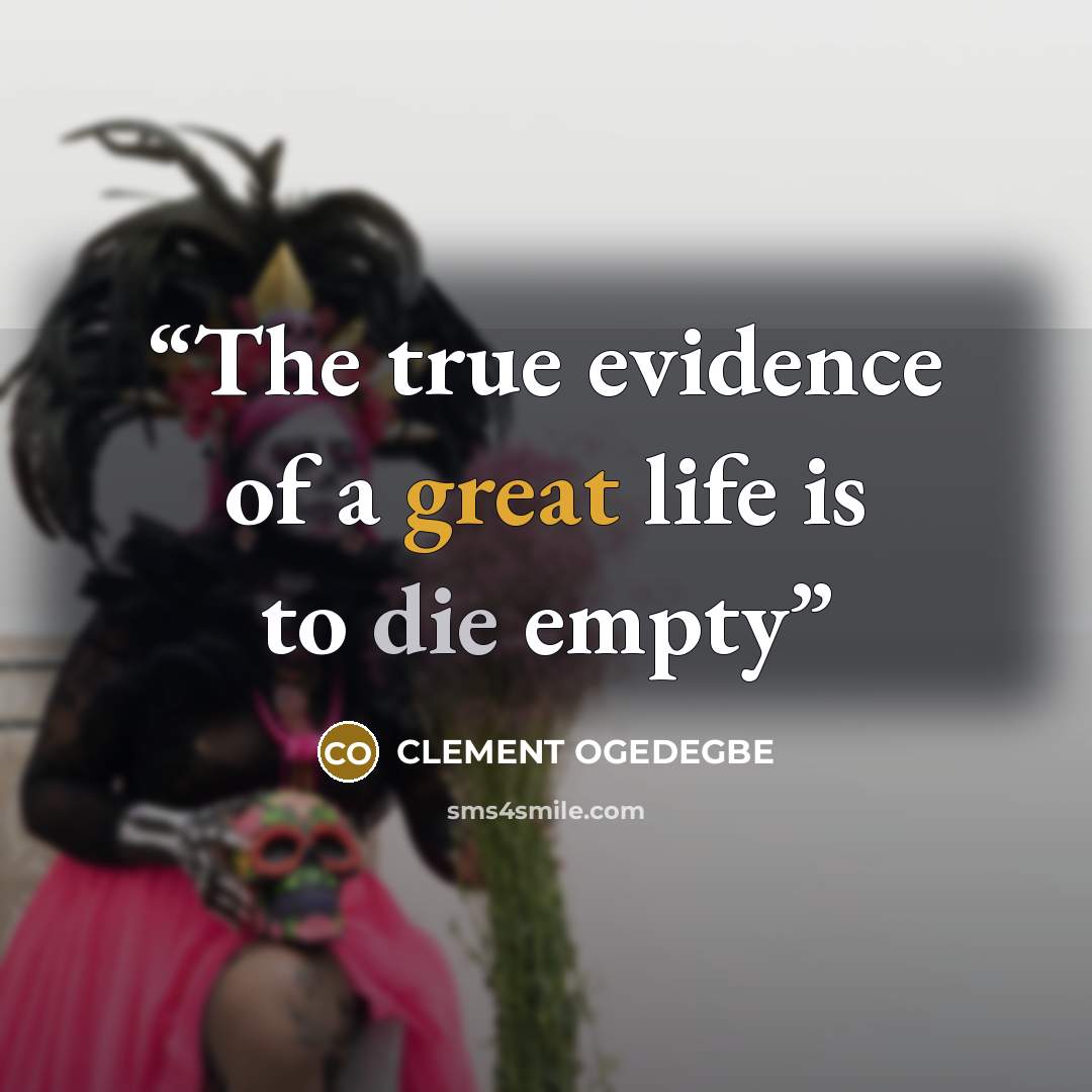 “The true evidence of a great life is to die empty” quote by CLEMENT OGEDEGBE