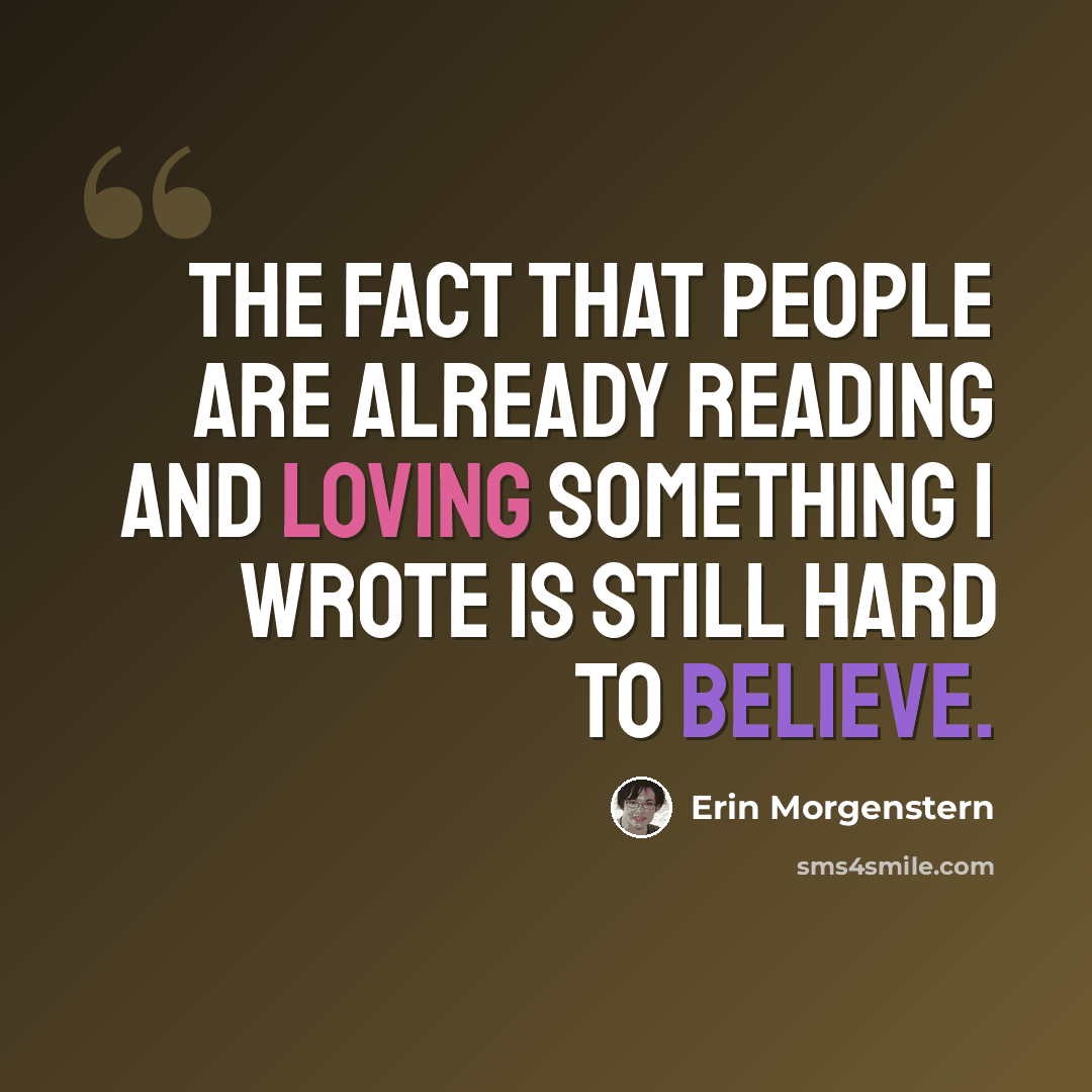 “The fact that people are already reading and loving something I wrote is still hard to believe.” quote by Erin Morgenstern