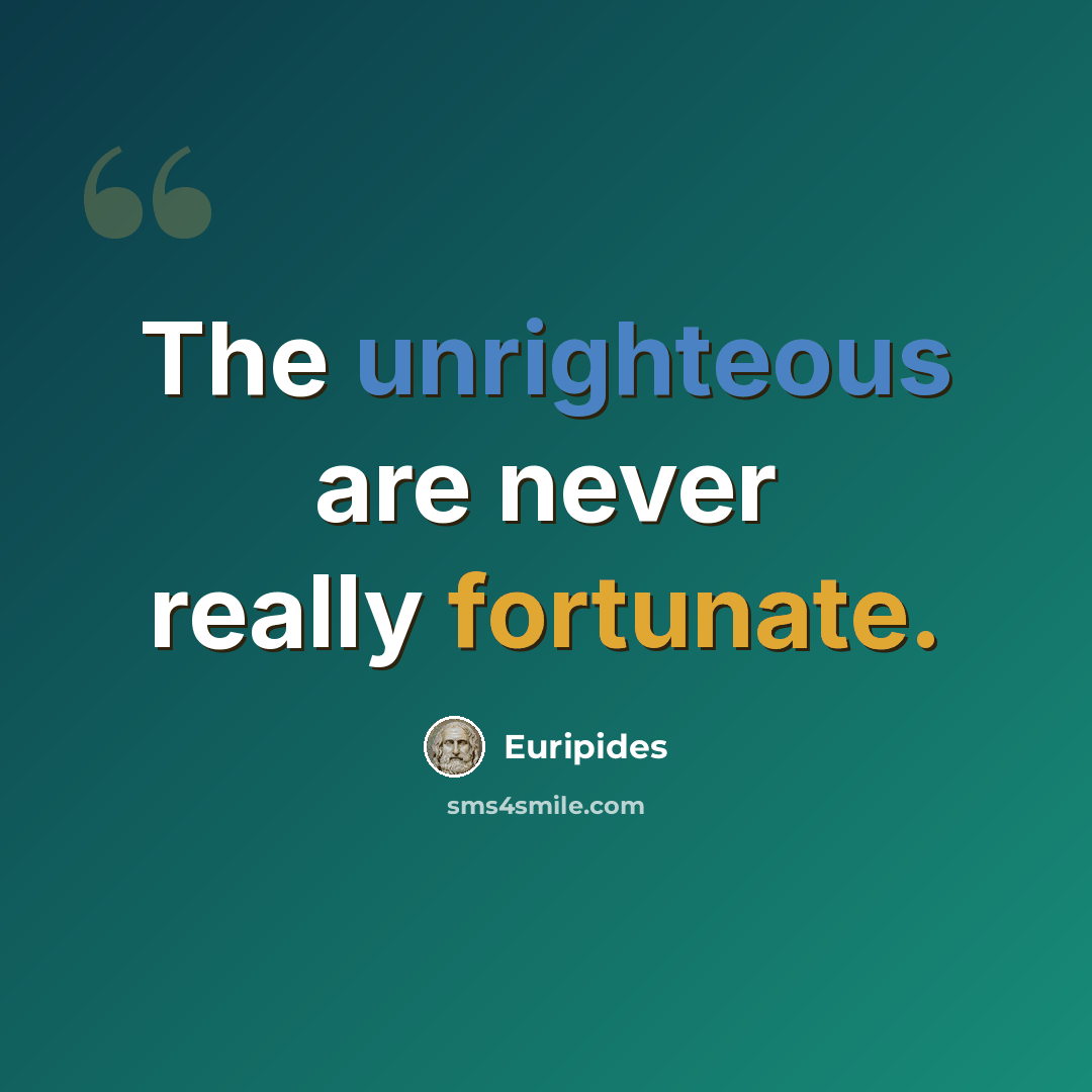 “The unrighteous are never really fortunate.” quote by Euripides