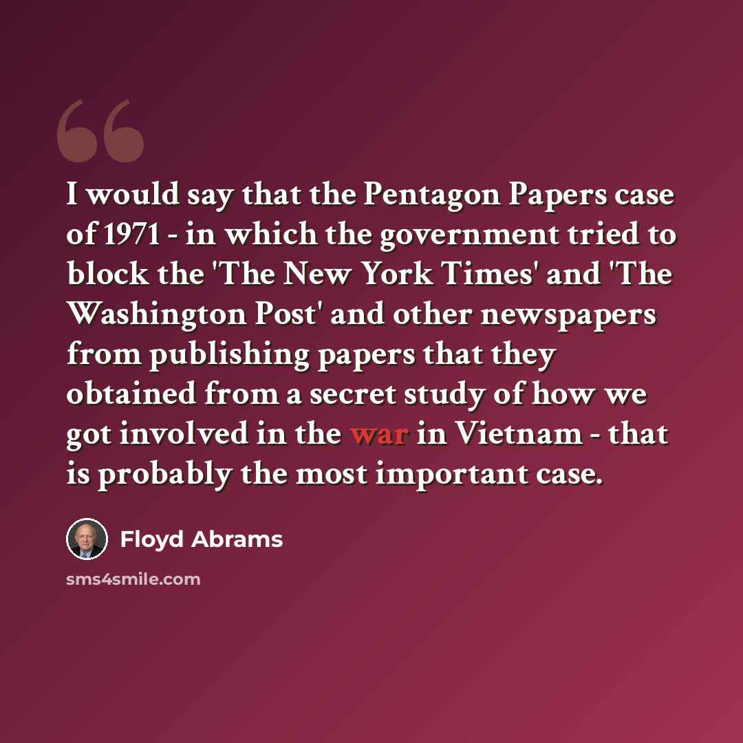 “I would say that the Pentagon Papers case of 1971 - in which the government tried to block the 'The New York Times' and 'The Washington Post' and other newspapers from publishing papers that they obtained from a secret study of how we got involved in the war in Vietnam - that is probably the most…” quote by Floyd Abrams