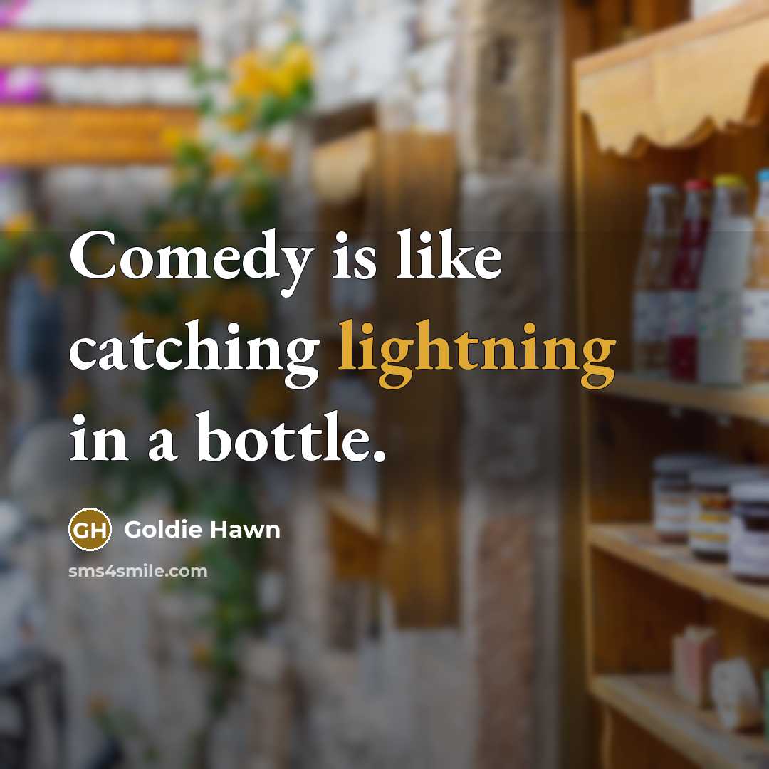 “Comedy is like catching lightning in a bottle.” quote by Goldie Hawn