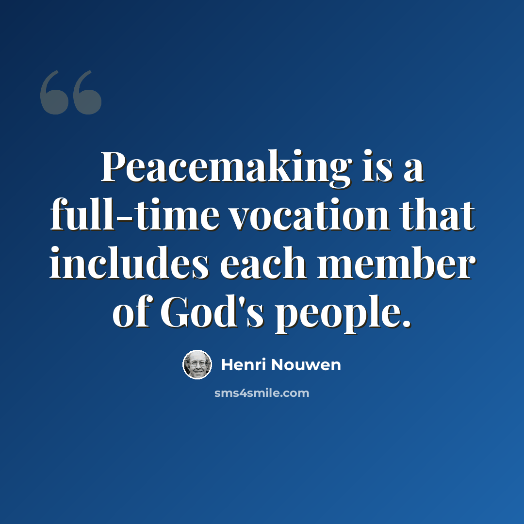 “Peacemaking is a full-time vocation that includes each member of God's people.” quote by Henri Nouwen