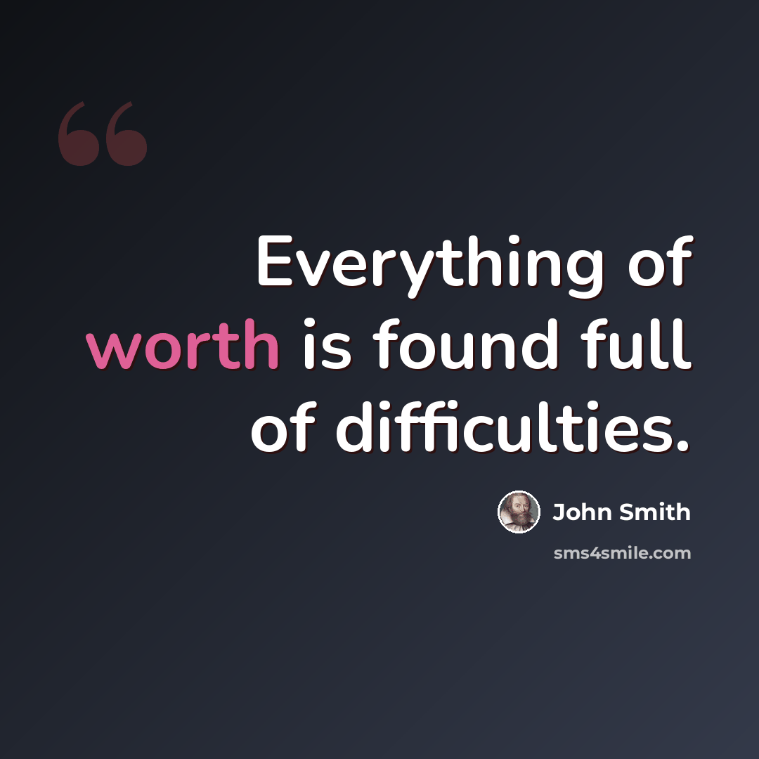 “Everything of worth is found full of difficulties.” quote by John Smith