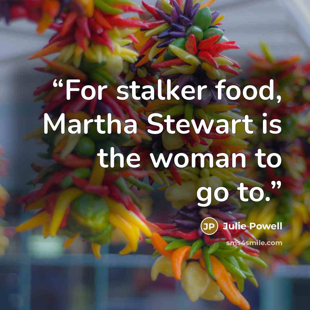 “For stalker food, Martha Stewart is the woman to go to.” quote by Julie Powell