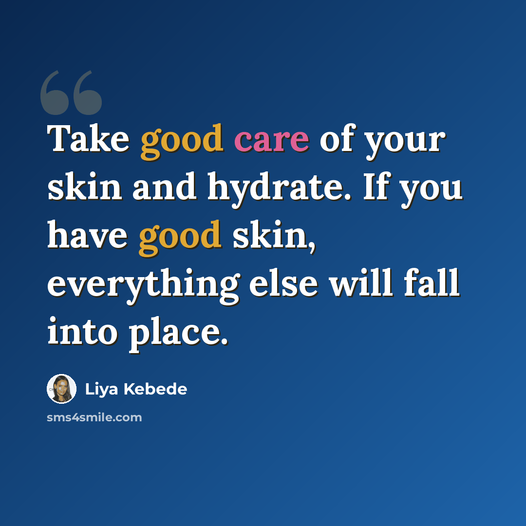 “Take good care of your skin and hydrate. If you have good skin, everything else will fall into place.” quote by Liya Kebede