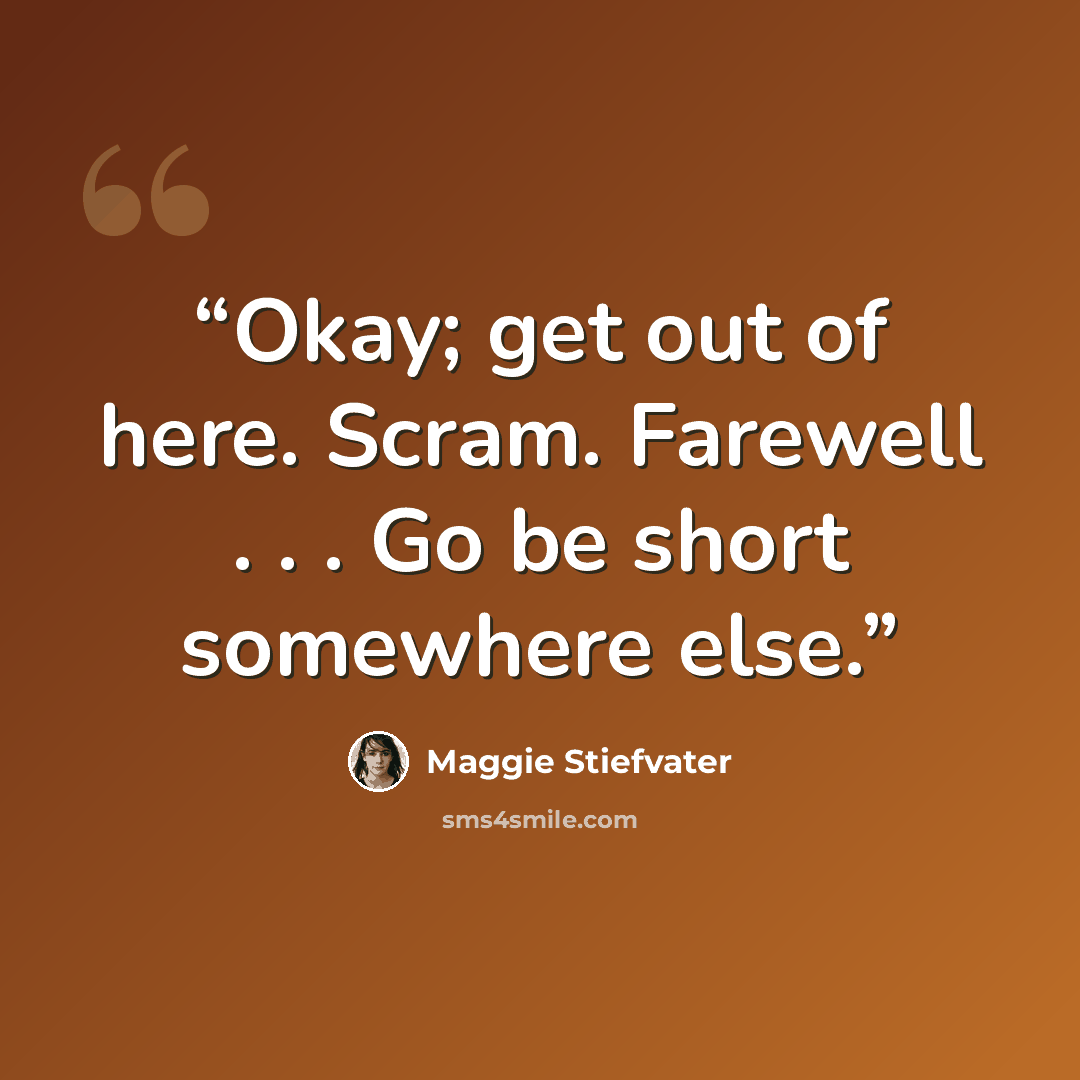 “Okay; get out of here. Scram. Farewell . . . Go be short somewhere else.” quote by Maggie Stiefvater