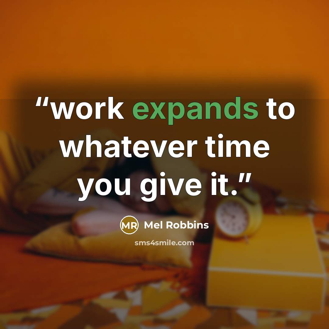 “work expands to whatever time you give it.” quote by Mel Robbins