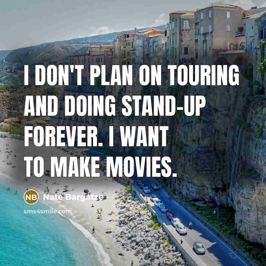 “I don't plan on touring and doing stand-up forever. I want to make movies.” quote by Nate Bargatze