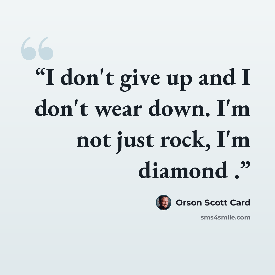 “I don't give up and I don't wear down. I'm not just rock, I'm diamond .” quote by Orson Scott Card