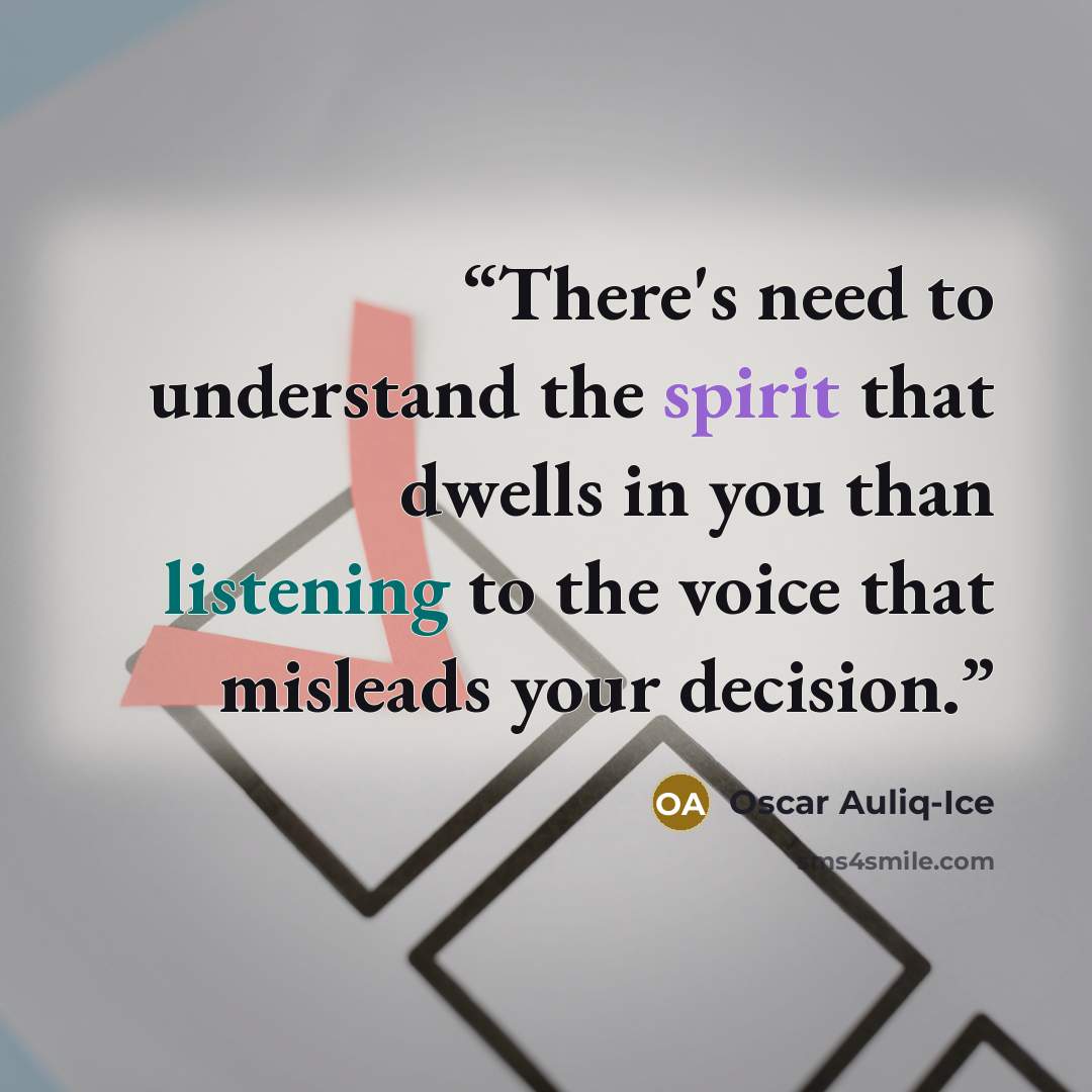 “There's need to understand the spirit that dwells in you than listening to the voice that misleads your decision.” quote by Oscar Auliq-Ice