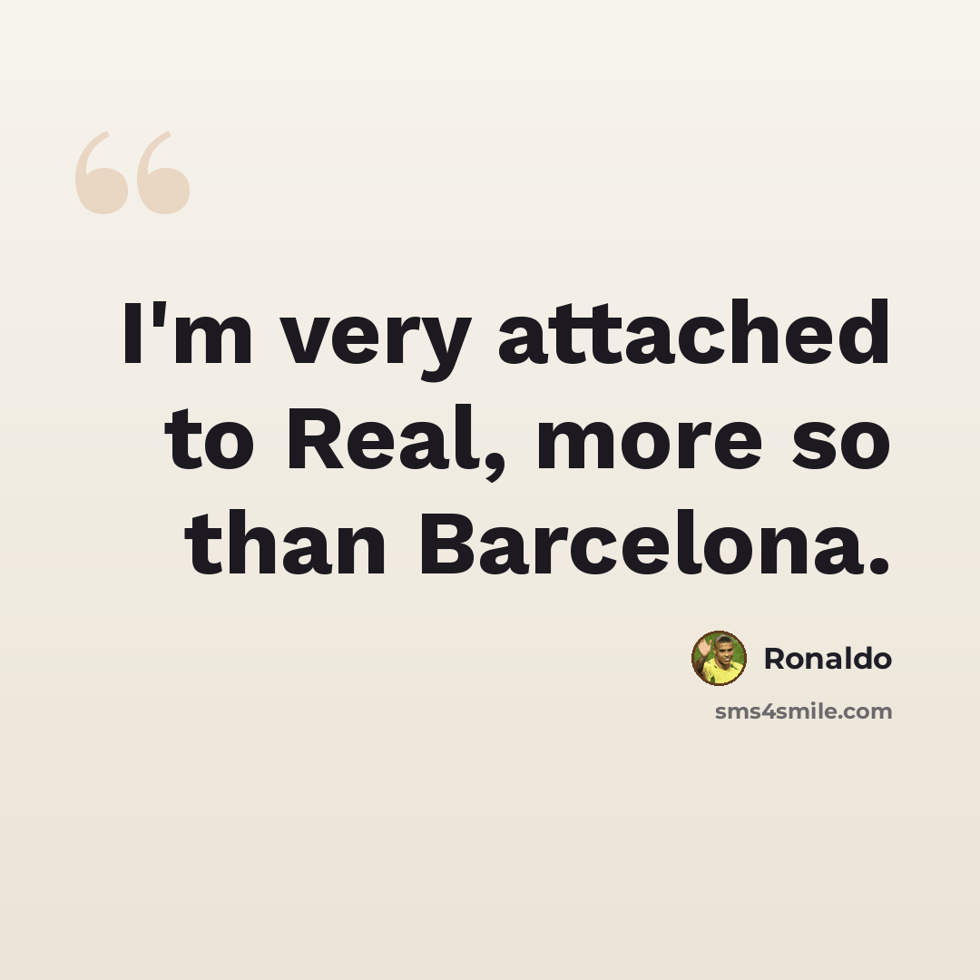 “I'm very attached to Real, more so than Barcelona.” quote by Ronaldo