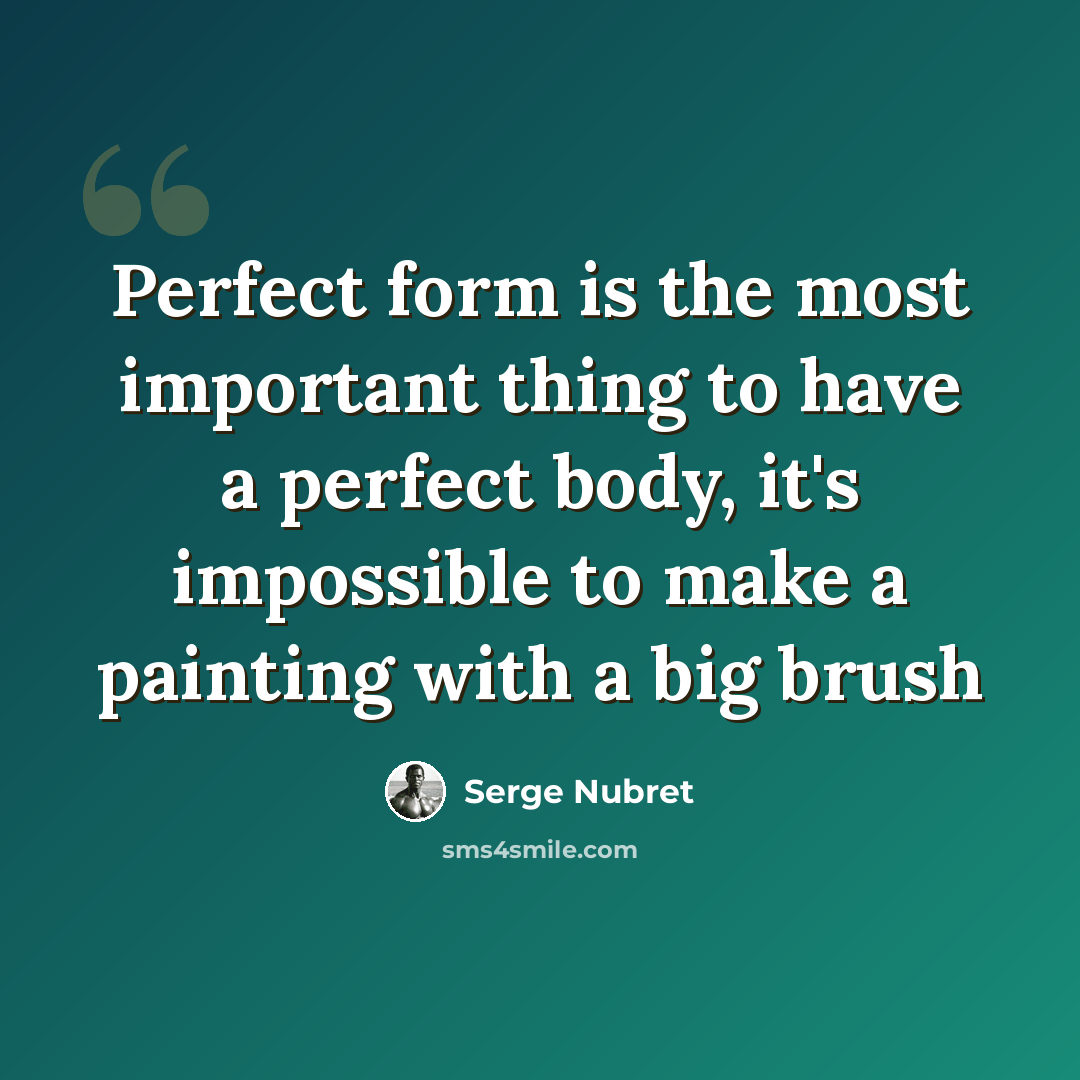 “Perfect form is the most important thing to have a perfect body, it's impossible to make a painting with a big brush” quote by Serge Nubret