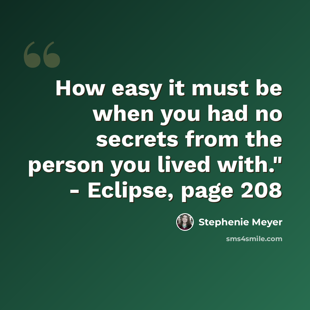 “How easy it must be when you had no secrets from the person you lived with." - Eclipse, page 208” quote by Stephenie Meyer