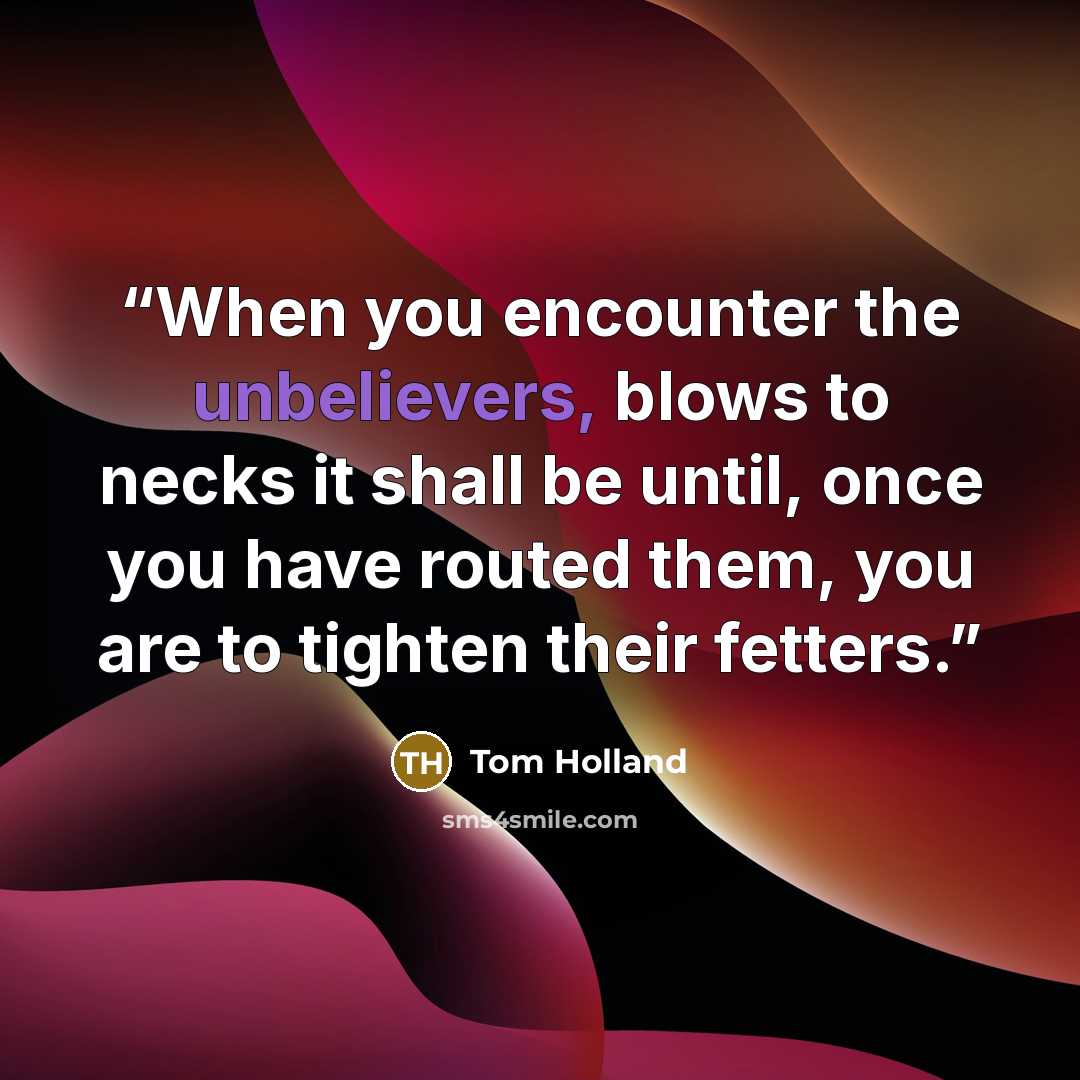 “When you encounter the unbelievers, blows to necks it shall be until, once you have routed them, you are to tighten their fetters.” quote by Tom Holland