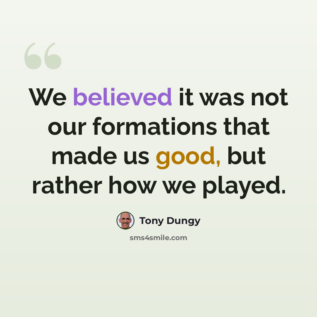 “We believed it was not our formations that made us good, but rather how we played.” quote by Tony Dungy
