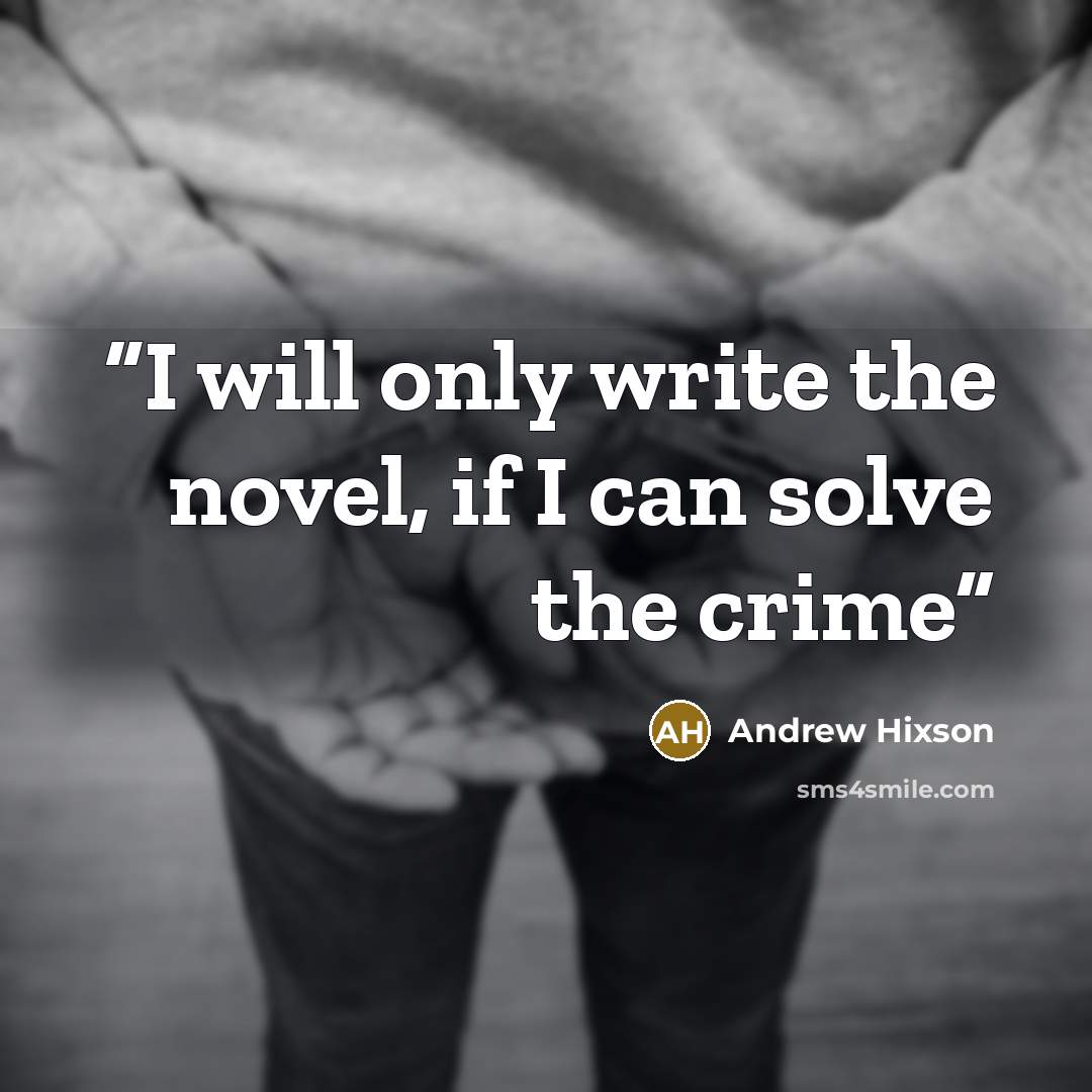 “I will only write the novel, if I can solve the crime” quote by Andrew Hixson
