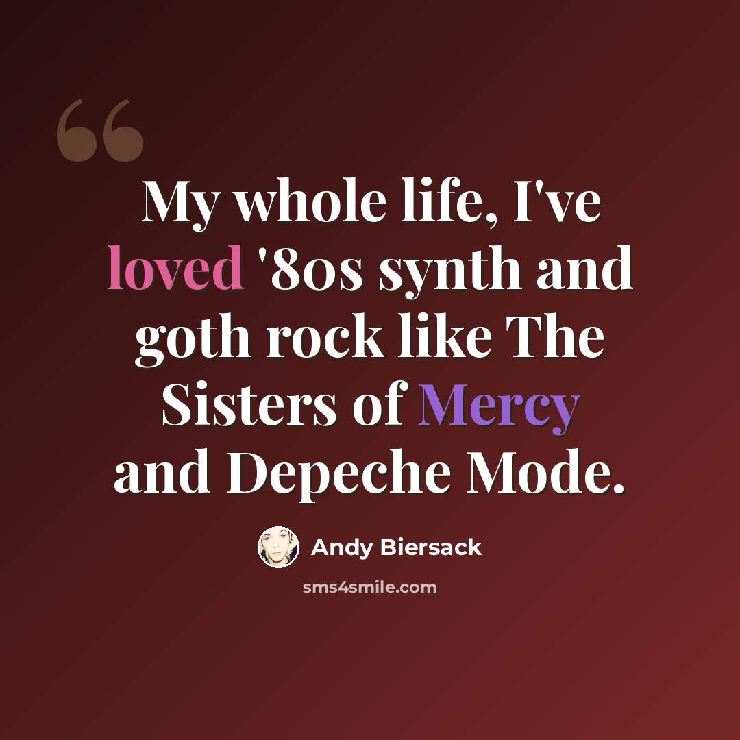 “My whole life, I've loved '80s synth and goth rock like The Sisters of Mercy and Depeche Mode.” quote by Andy Biersack