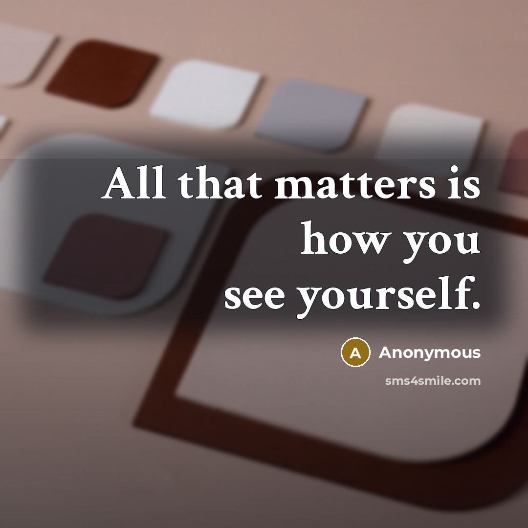 “All that matters is how you see yourself.” quote by Anonymous