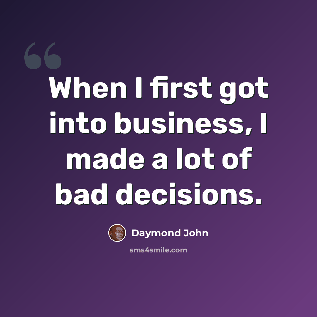 “When I first got into business, I made a lot of bad decisions.” quote by Daymond John
