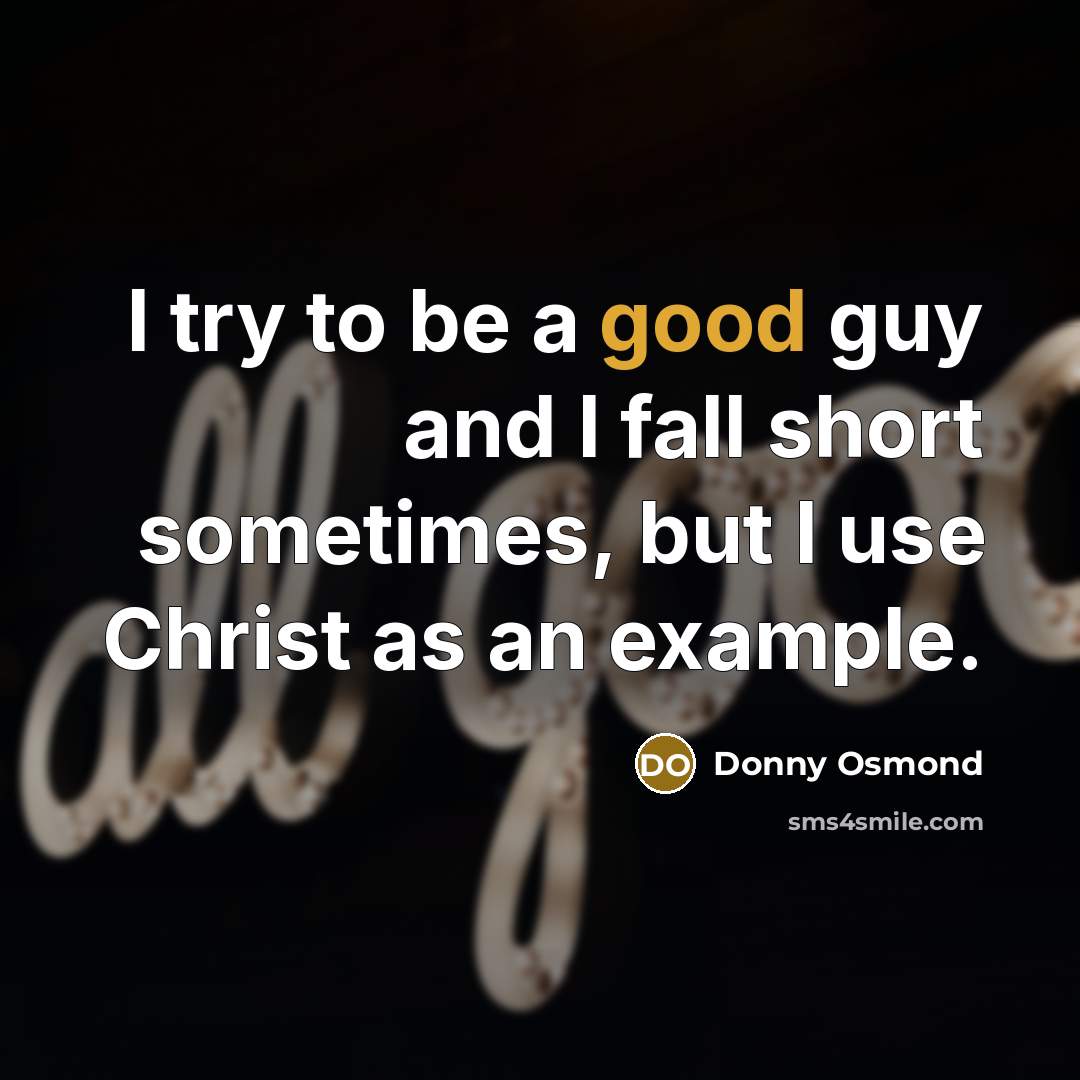 “I try to be a good guy and I fall short sometimes, but I use Christ as an example.” quote by Donny Osmond