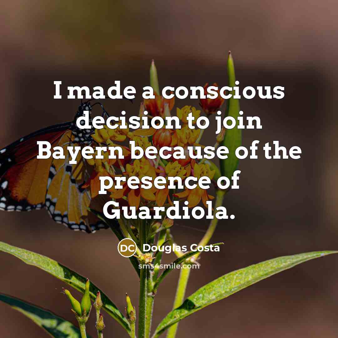“I made a conscious decision to join Bayern because of the presence of Guardiola.” quote by Douglas Costa