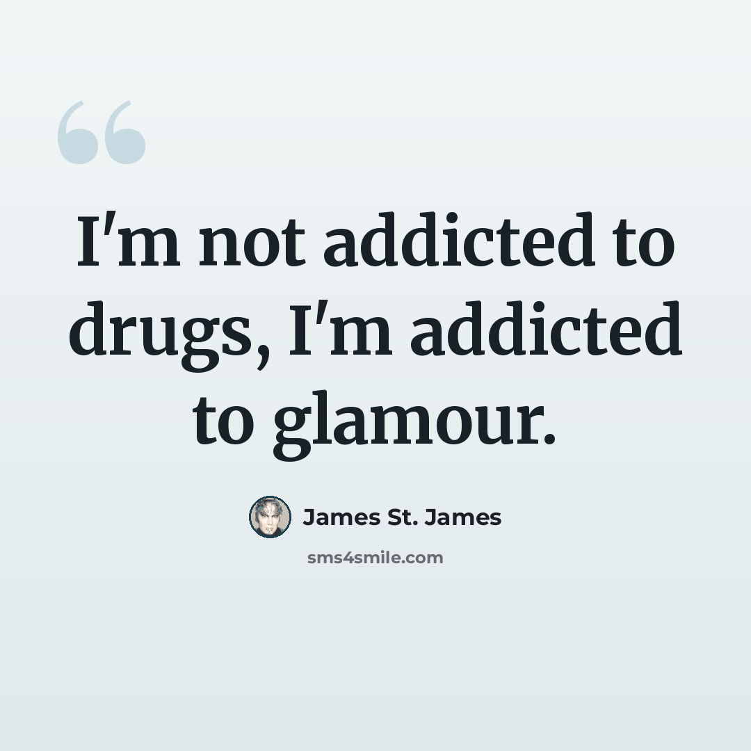 “I'm not addicted to drugs, I'm addicted to glamour.” quote by James St. James