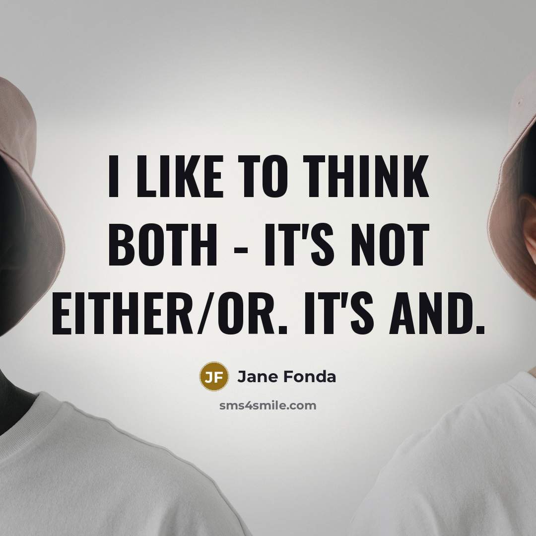 “I like to think both - it's not either/or. It's and.” quote by Jane Fonda