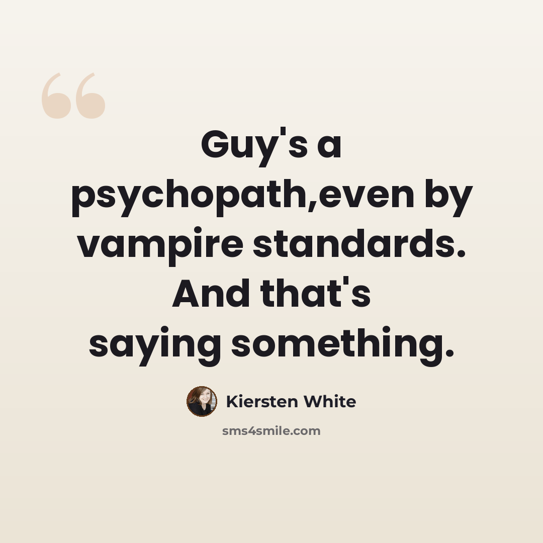 “Guy's a psychopath,even by vampire standards. And that's saying something.” quote by Kiersten White