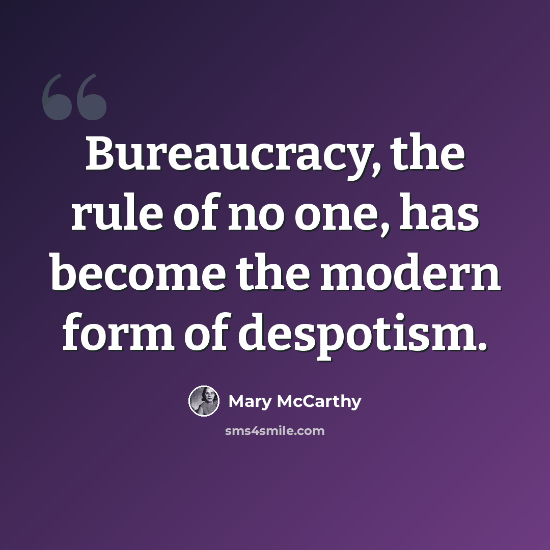 “Bureaucracy, the rule of no one, has become the modern form of despotism.” quote by Mary McCarthy