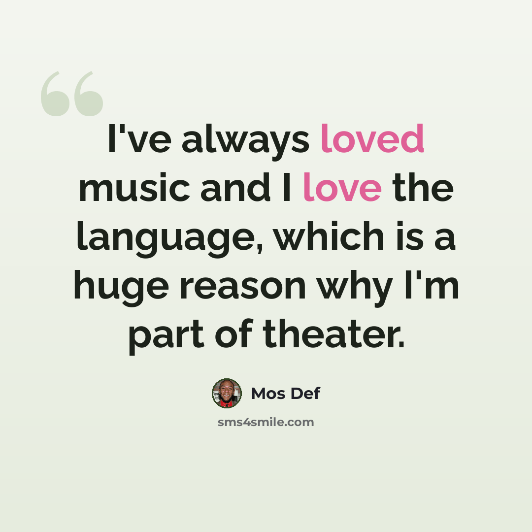 “I've always loved music and I love the language, which is a huge reason why I'm part of theater.” quote by Mos Def