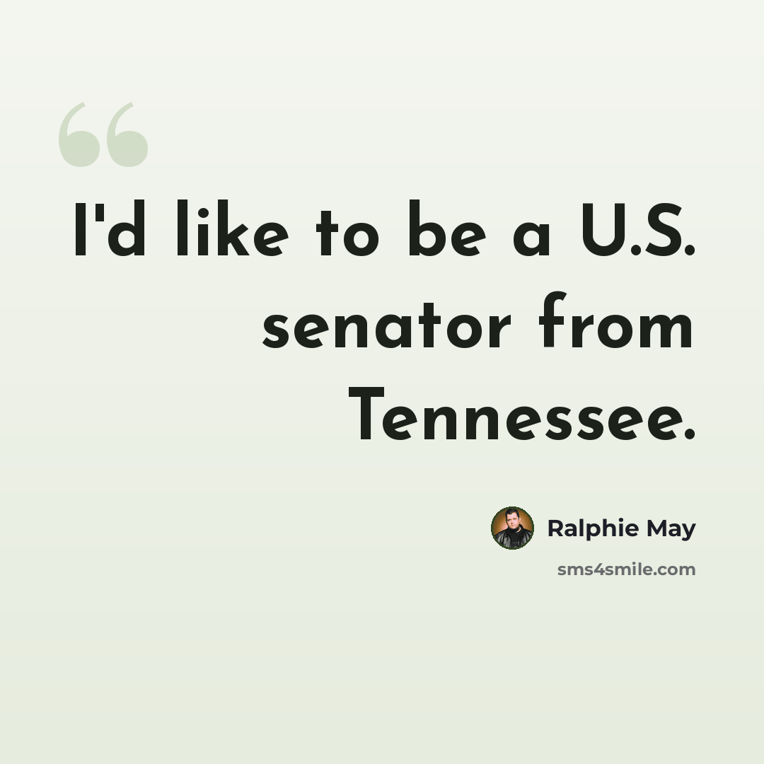 “I'd like to be a U.S. senator from Tennessee.” quote by Ralphie May