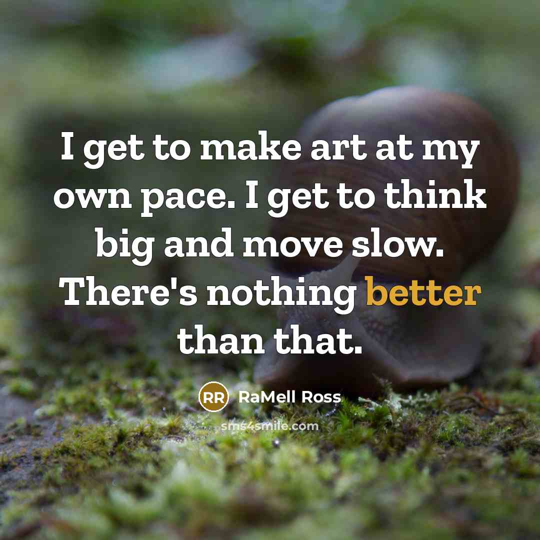 “I get to make art at my own pace. I get to think big and move slow. There's nothing better than that.” quote by RaMell Ross