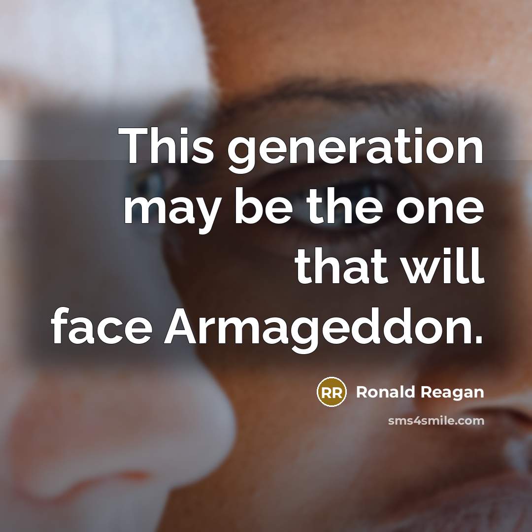 “This generation may be the one that will face Armageddon.” quote by Ronald Reagan