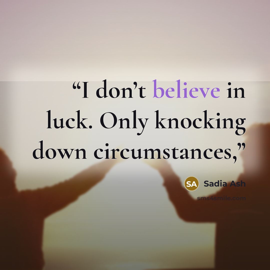 “I don’t believe in luck. Only knocking down circumstances,” quote by Sadia Ash