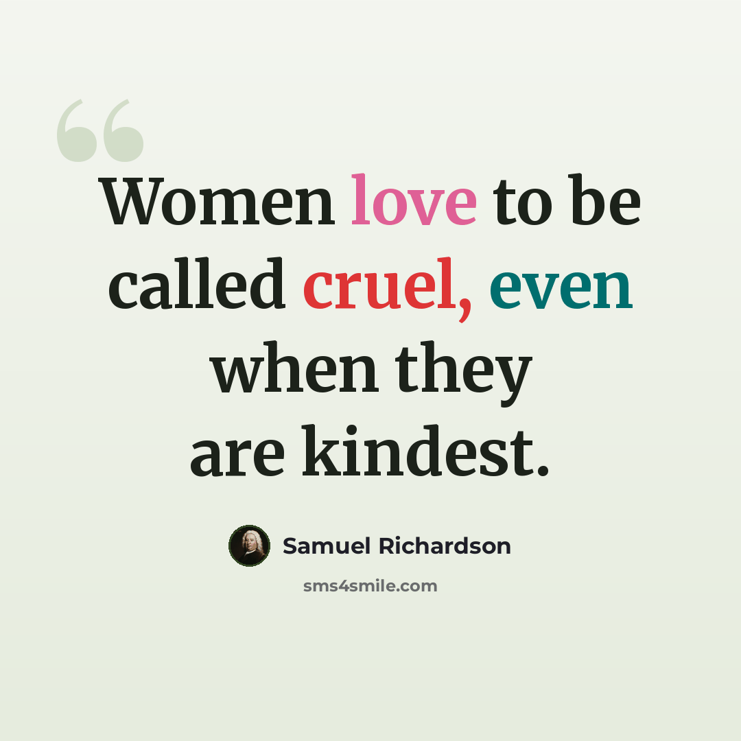 “Women love to be called cruel, even when they are kindest.” quote by Samuel Richardson