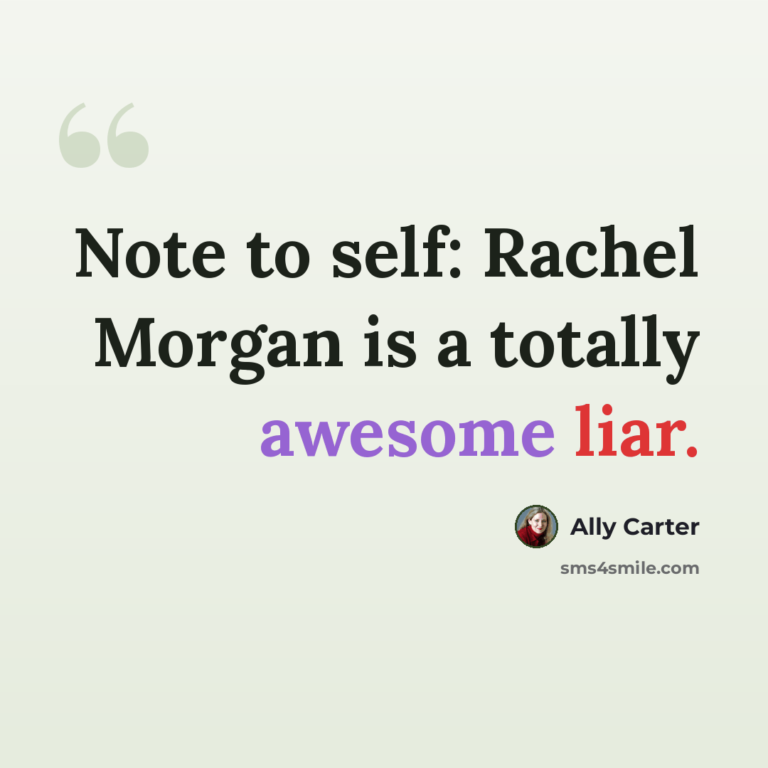 “Note to self: Rachel Morgan is a totally awesome liar.” quote by Ally Carter