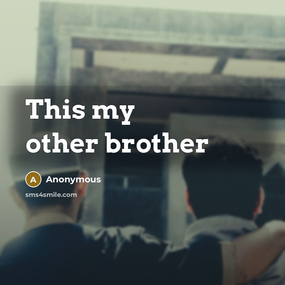“This my other brother” quote by Anonymous