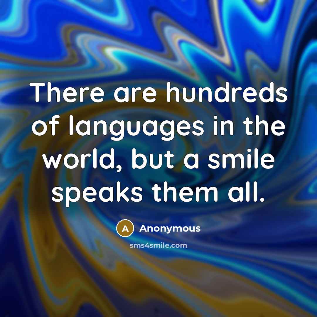 “There are hundreds of languages in the world, but a smile speaks them all.” quote by Anonymous