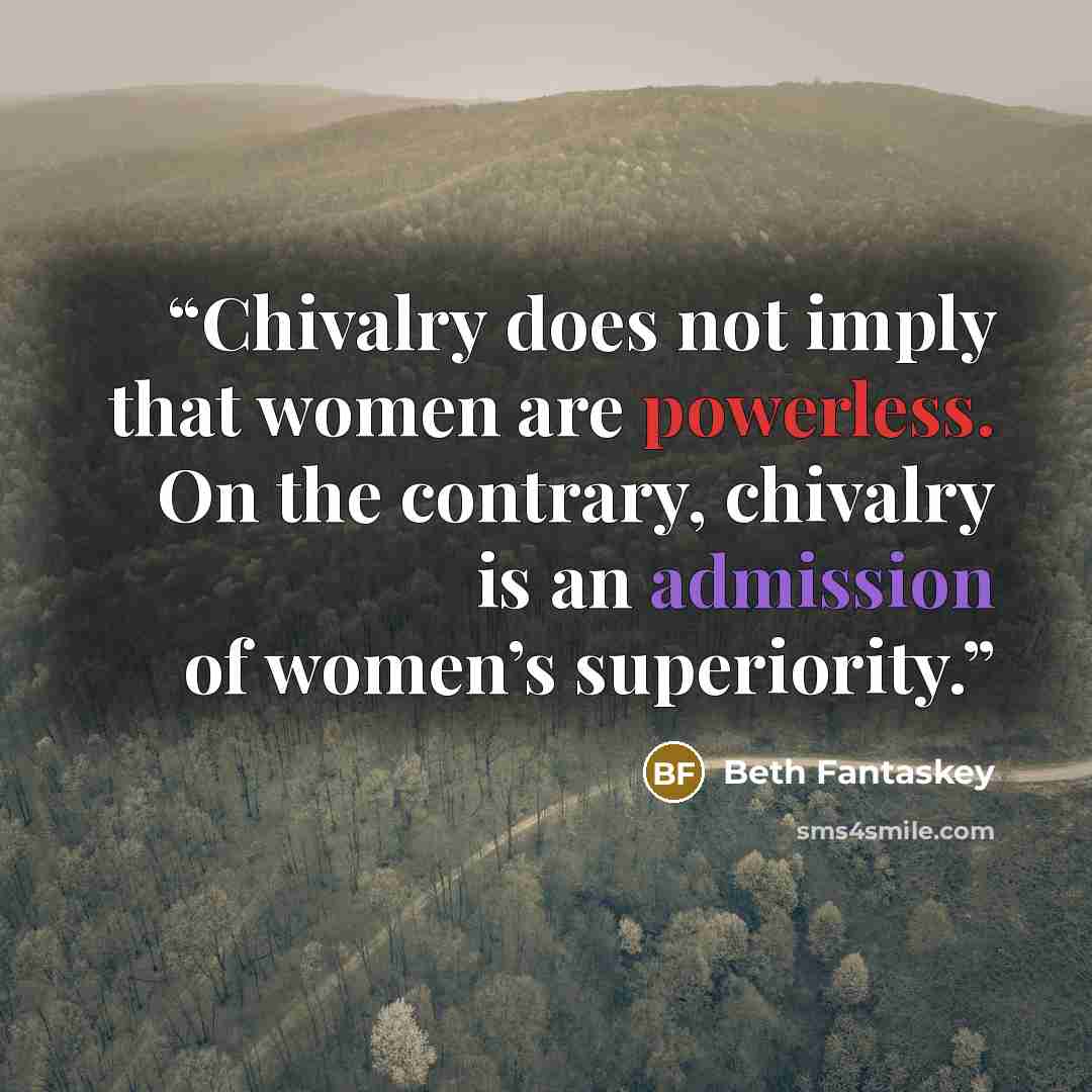 “Chivalry does not imply that women are powerless. On the contrary, chivalry is an admission of women’s superiority.” quote by Beth Fantaskey