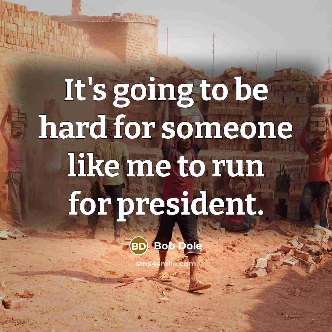 “It's going to be hard for someone like me to run for president.” quote by Bob Dole