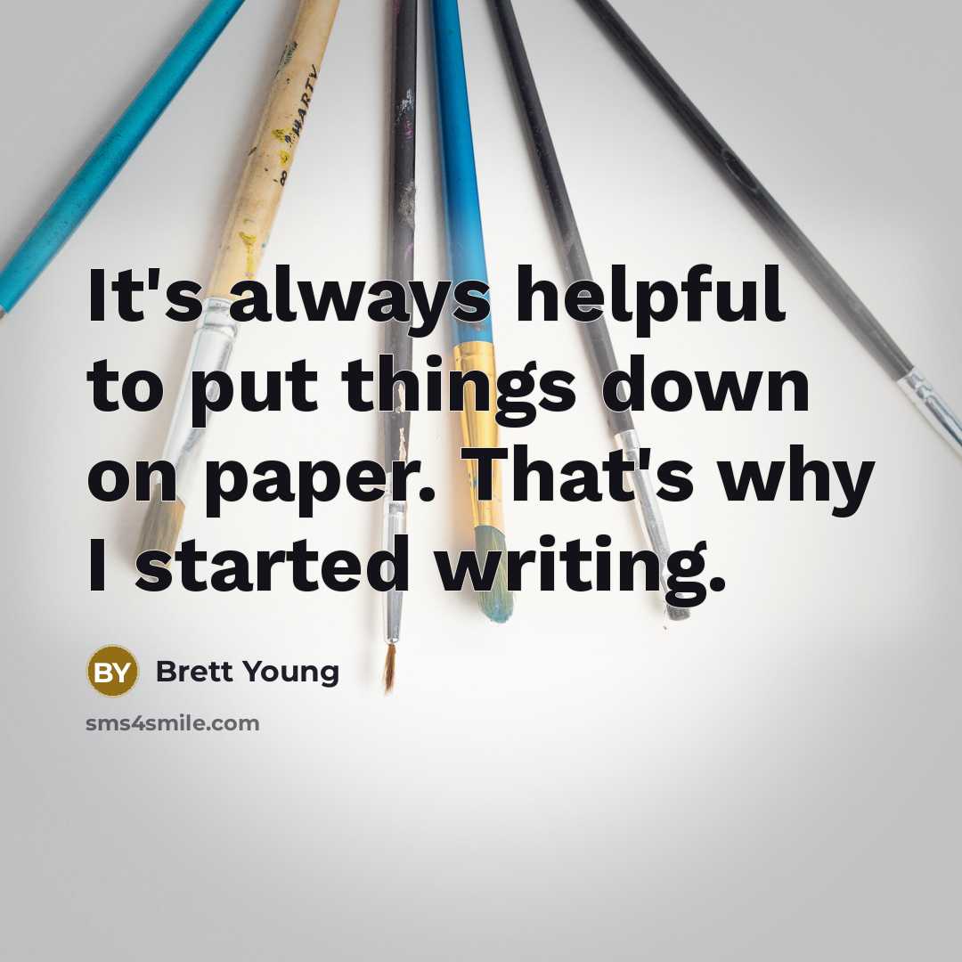 “It's always helpful to put things down on paper. That's why I started writing.” quote by Brett Young
