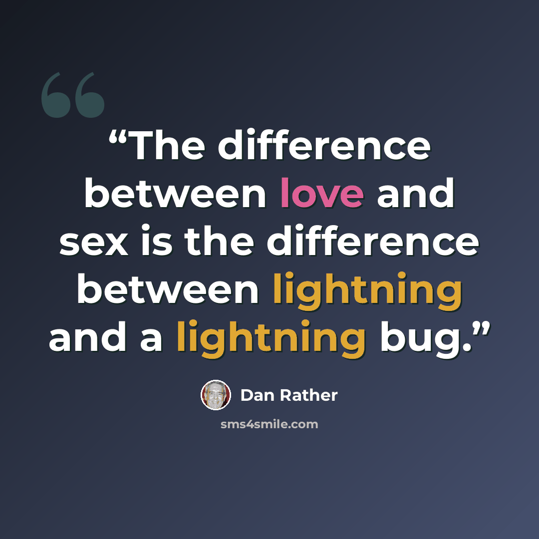 “The difference between love and sex is the difference between lightning and a lightning bug.” quote by Dan Rather