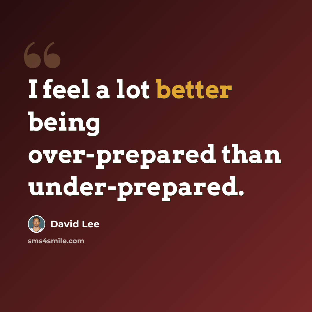 “I feel a lot better being over-prepared than under-prepared.” quote by David Lee