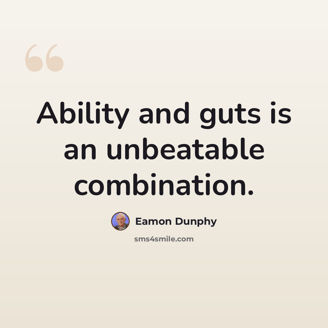 “Ability and guts is an unbeatable combination.” quote by Eamon Dunphy