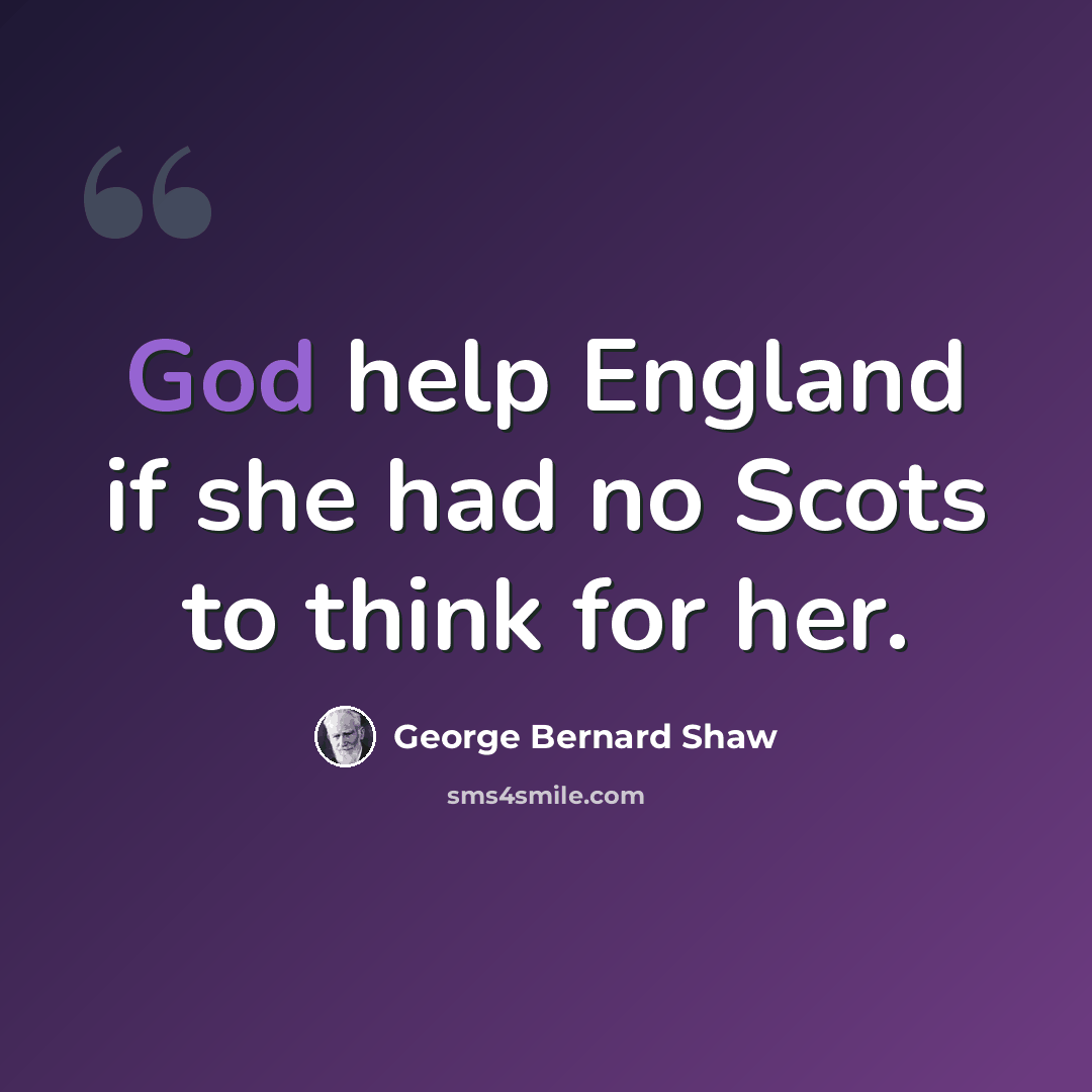“God help England if she had no Scots to think for her.” quote by George Bernard Shaw