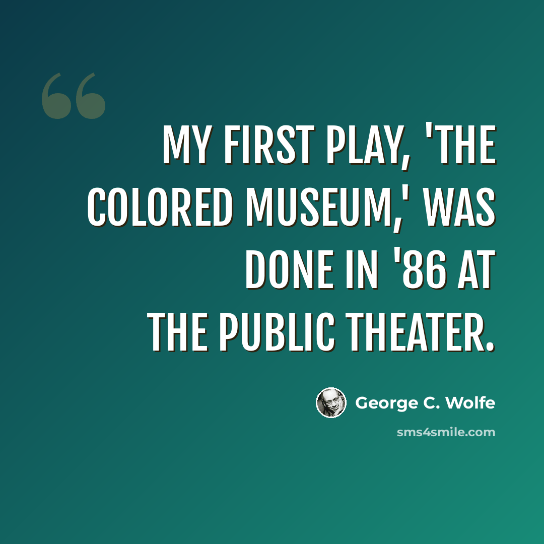 “My first play, 'The Colored Museum,' was done in '86 at the Public Theater.” quote by George C. Wolfe