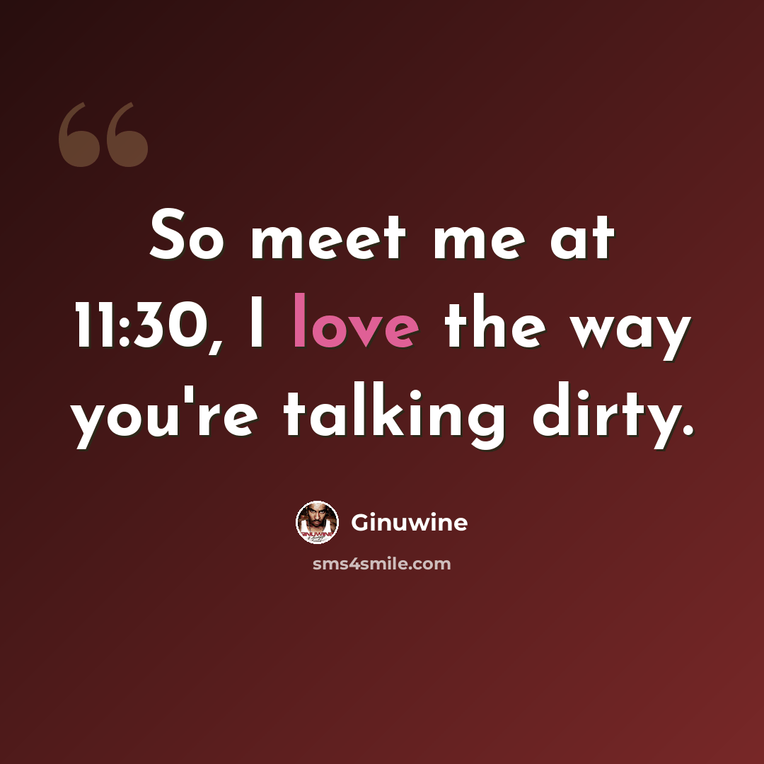 “So meet me at 11:30, I love the way you're talking dirty.” quote by Ginuwine