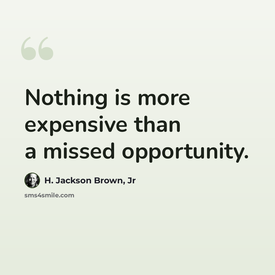 “Nothing is more expensive than a missed opportunity.” quote by H. Jackson Brown, Jr